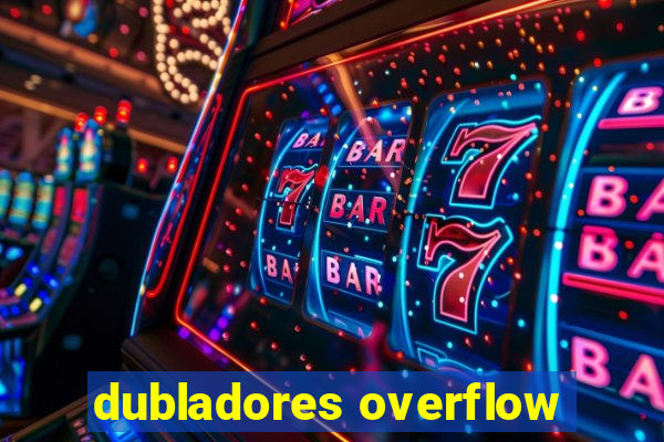 dubladores overflow